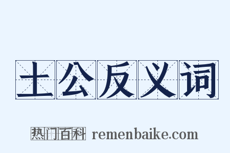 土公反义词是什么意思的图片